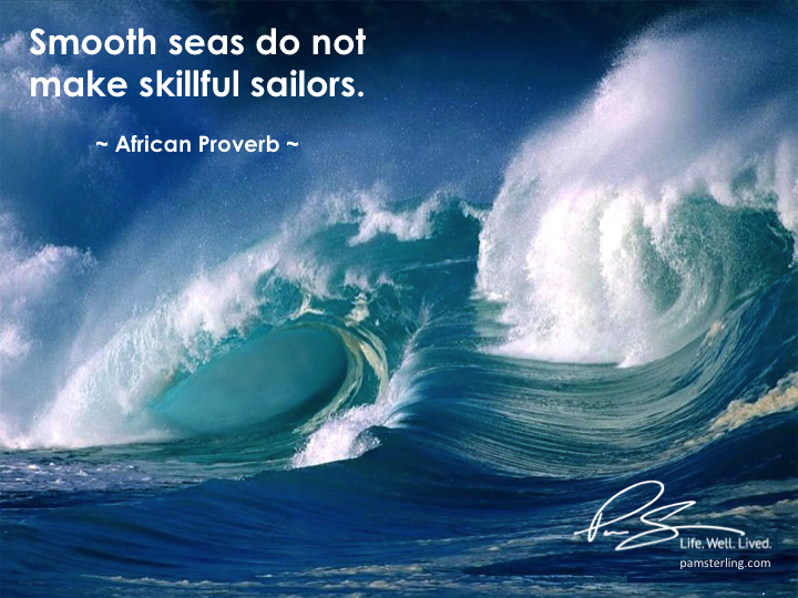 Smooth Seas do not make skillful sailors
