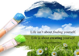 Life is about creating yourself.