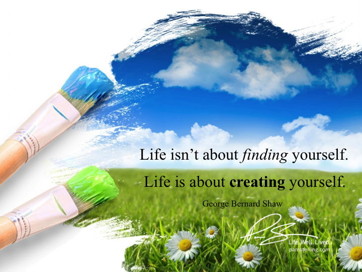 Life is about creating yourself.