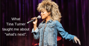 What Tina Turner Taught Me About What's Next Pam Sterling