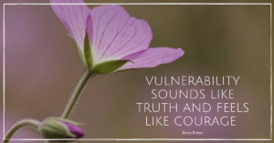 Vulnerability Sounds Like Truth And Feels Like Courage Coaches On Fire Pam Sterling